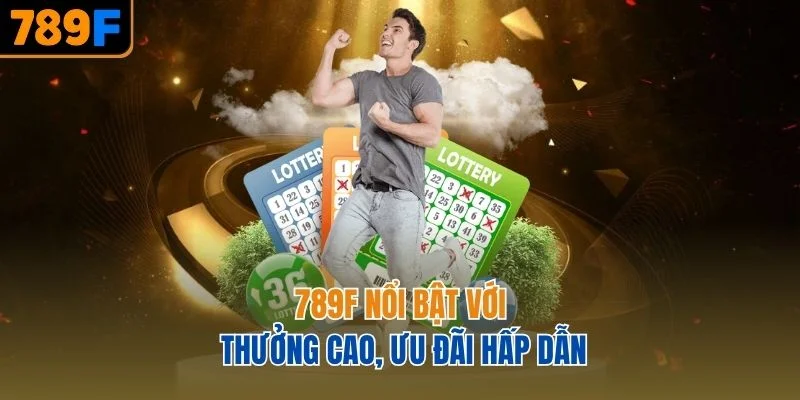 789F nổi bật với thưởng cao, ưu đãi hấp dẫn