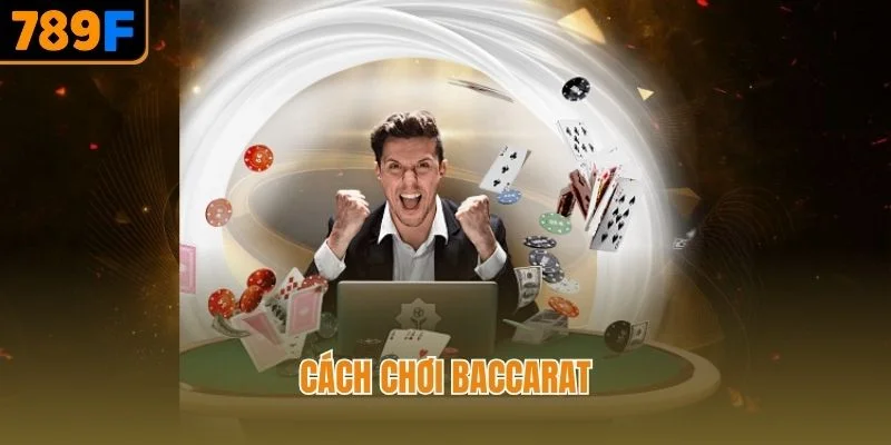 Cách Chơi Baccarat – Quy Tắc Và Chiến Lược Thắng Lớn Tại 789F