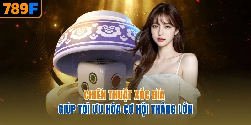 Chiến thuật Xóc Đĩa giúp tối ưu hóa cơ hội thắng lớn