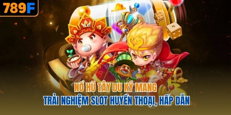 Nổ hũ Tây Du Ký mang trải nghiệm slot huyền thoại, hấp dẫn