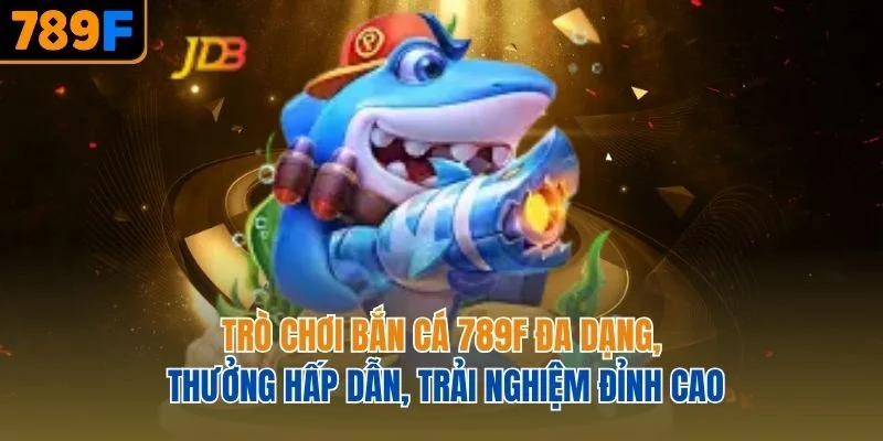 Trò chơi đa dạng, thưởng hấp dẫn, trải nghiệm đỉnh cao