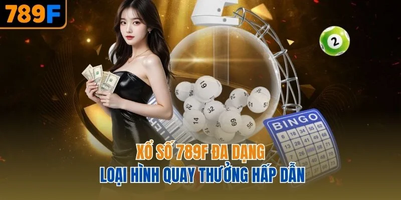 Xổ số 789F đa dạng loại hình quay thưởng hấp dẫn
