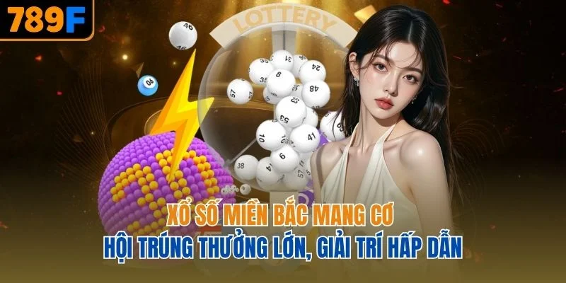 Xổ số miền Bắc mang cơ hội trúng thưởng lớn, giải trí hấp dẫn